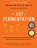 Cover  The art of fermentation : an in-depth exploration of essential concepts and processes from around the world