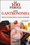 Copertina  Le 100 parole della gastronomia : arte e cultura della cucina francese : 100 parole per 100 chef, critici e gastronomi