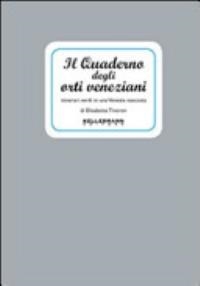 Cover  Il quaderno degli orti veneziani : itinerari verdi in una Venezia nascosta