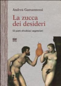 Copertina  La zucca dei desideri : 53 piatti afrodisiaci vegetariani
