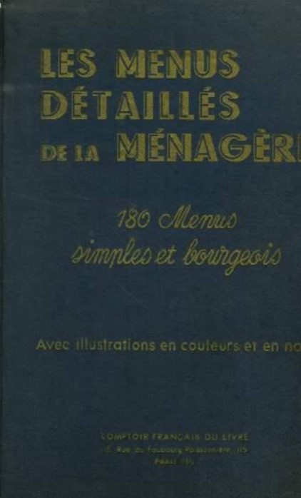 Copertina  Les menus detailles de la menagere : 180 menus simples et bourgeois : menus pour les jours de reception et fetes de famille, ouvrage compose de 230 pages, dont 170 pages de texte, 775 recettes clairement exposees et conseils pratiques, 43 pages illustrees en couleurs d'environ 96 plats differents et 16 pages illustrees en noir