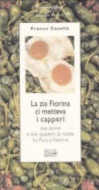 Copertina  La Zia Fiorina ci metteva i capperi due donne e due quaderni di ricette tra Pavia e Palermo